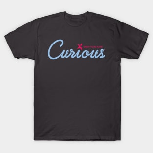 Curious! T-Shirt